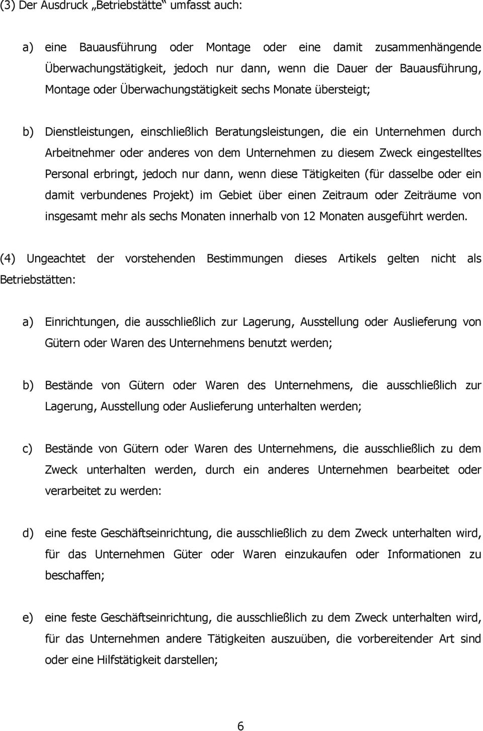 eingestelltes Personal erbringt, jedoch nur dann, wenn diese Tätigkeiten (für dasselbe oder ein damit verbundenes Projekt) im Gebiet über einen Zeitraum oder Zeiträume von insgesamt mehr als sechs