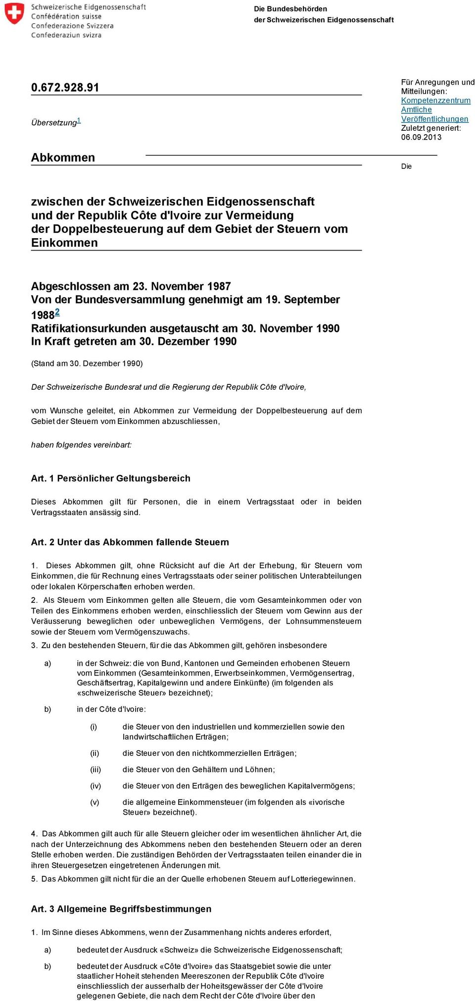 November 1987 Von der Bundesversammlung genehmigt am 19. September 1988 2 Ratifikationsurkunden ausgetauscht am 30. November 1990 In Kraft getreten am 30. Dezember 1990 (Stand am 30.