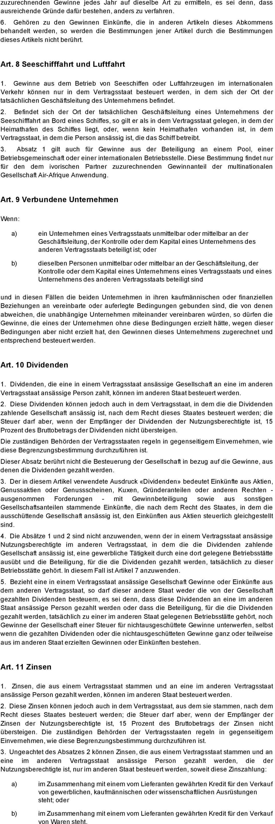 Gewinne aus dem Betrieb von Seeschiffen oder Luftfahrzeugen im internationalen Verkehr können nur in dem Vertragsstaat besteuert werden, in dem sich der Ort der tatsächlichen Geschäftsleitung des