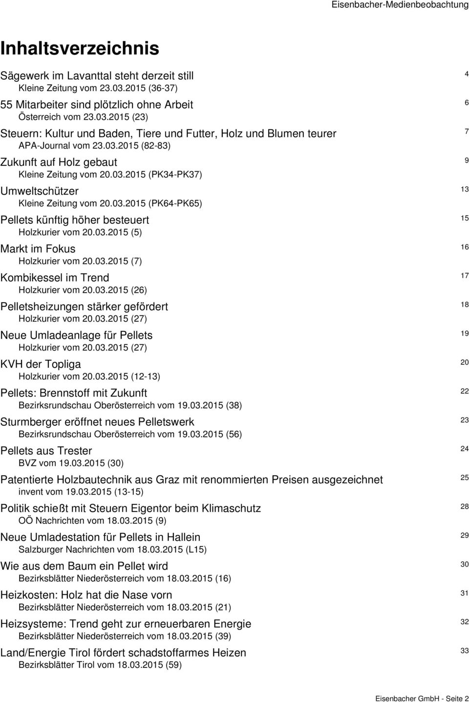 03.2015 (PK34-PK37) 13 Umweltschützer Kleine Zeitung vom 20.03.2015 (PK64-PK65) 15 Pellets künftig höher besteuert Holzkurier vom 20.03.2015 (5) 16 Markt im Fokus Holzkurier vom 20.03.2015 (7) 17 Kombikessel im Trend Holzkurier vom 20.