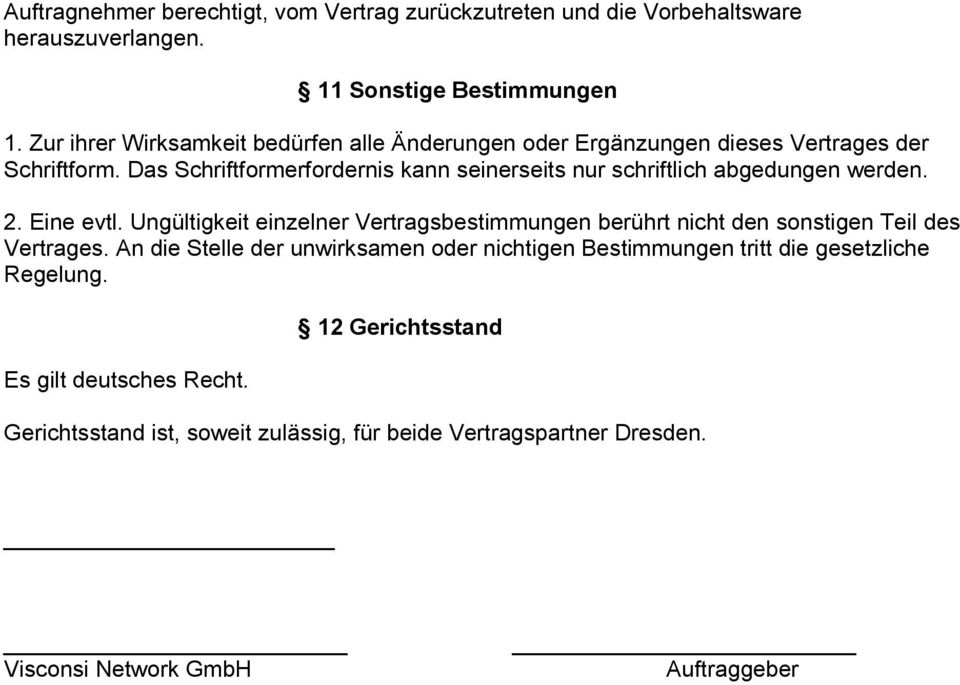 Das Schriftformerfordernis kann seinerseits nur schriftlich abgedungen werden. 2. Eine evtl.