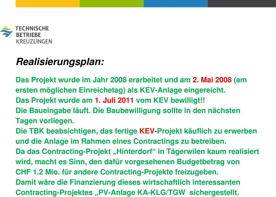 Die TBK beabsichtigen, das fertige KEV-Projekt käuflich zu erwerben und die Anlage im Rahmen eines Contractings zu betreiben.
