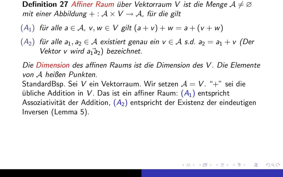 Die Dimension des affinen Raums ist die Dimension des V. Die Elemente von A heißen Punkten. StandardBsp. Sei V ein Vektorraum. Wir setzen A = V.