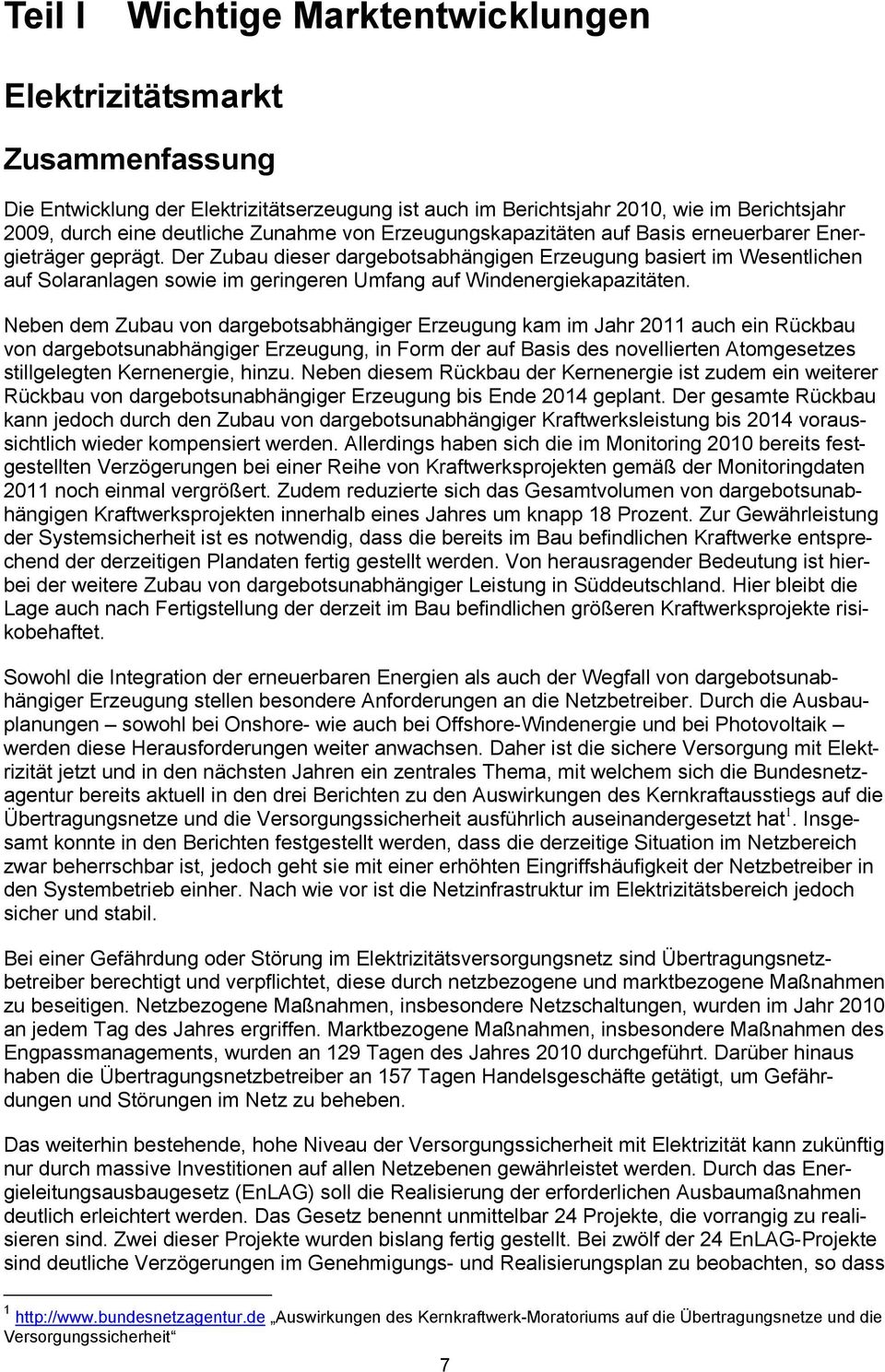 Der Zubau dieser dargebotsabhängigen Erzeugung basiert im Wesentlichen auf Solaranlagen sowie im geringeren Umfang auf Windenergiekapazitäten.