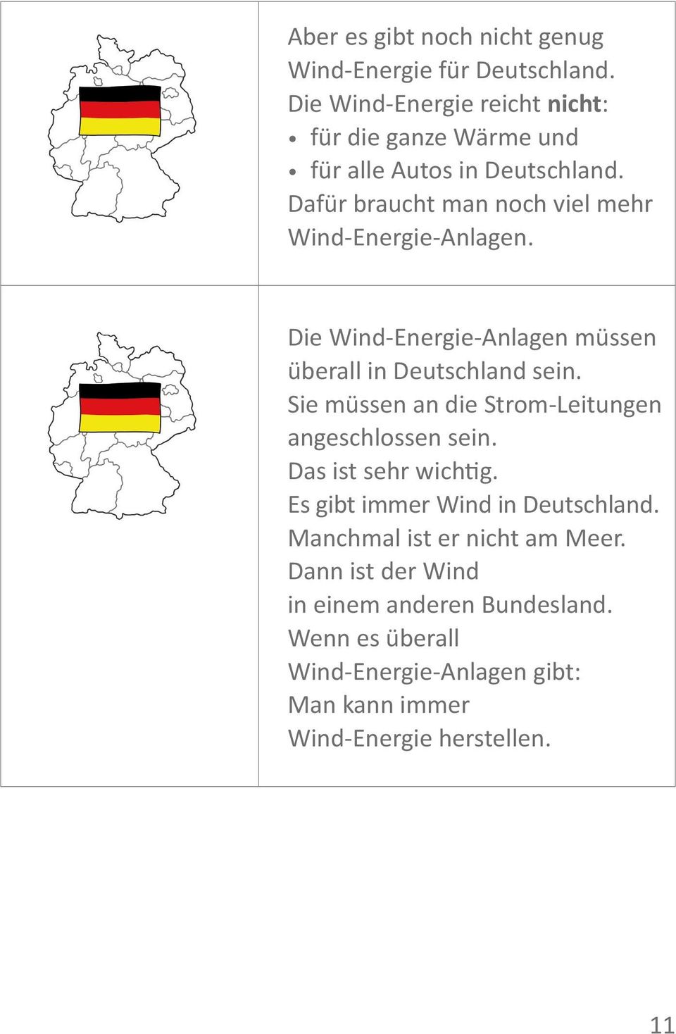 Dafür braucht man noch viel mehr Wind-Energie-Anlagen. Die Wind-Energie-Anlagen müssen überall in Deutschland sein.