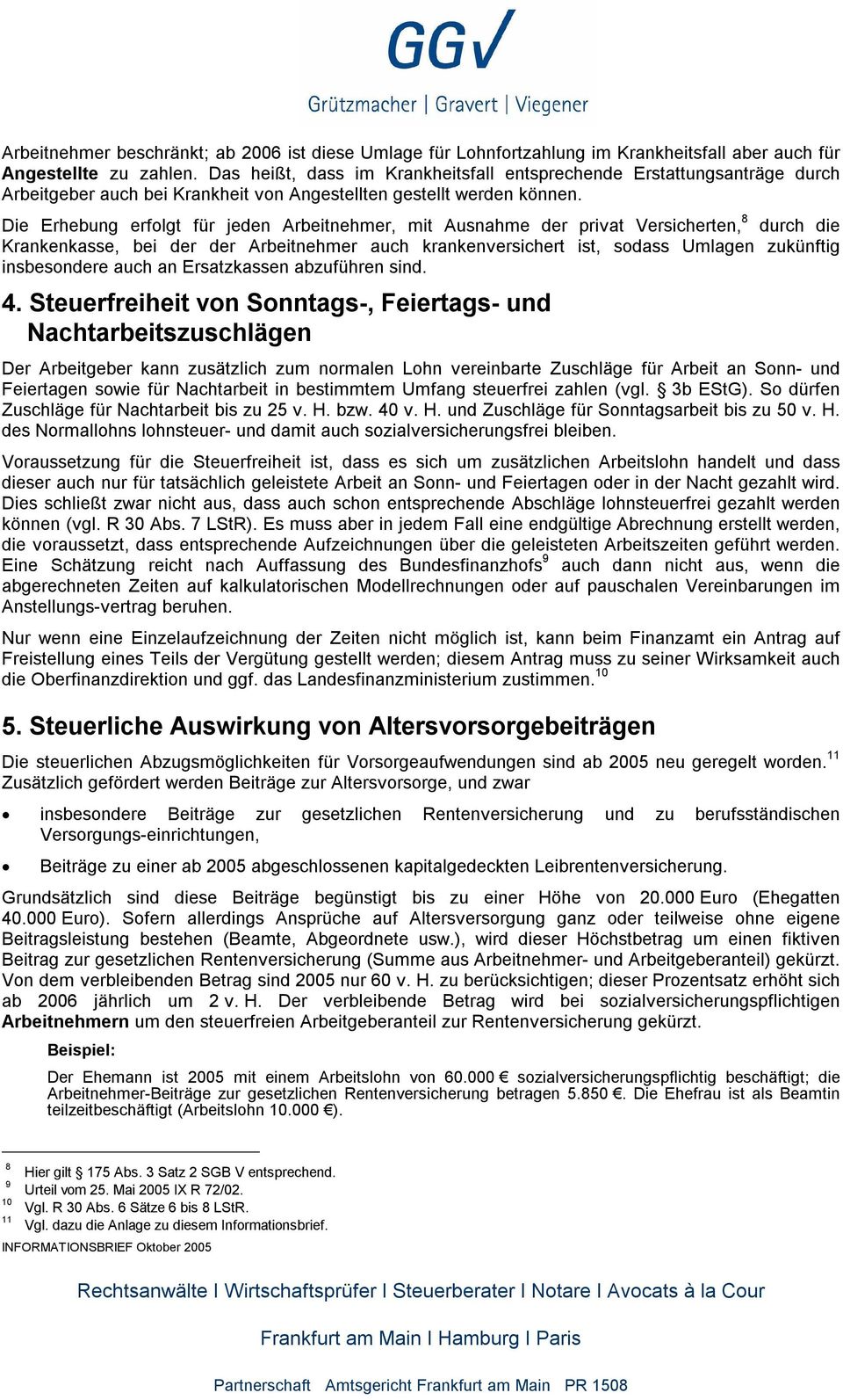 Die Erhebung erfolgt für jeden Arbeitnehmer, mit Ausnahme der privat Versicherten, 8 durch die Krankenkasse, bei der der Arbeitnehmer auch krankenversichert ist, sodass Umlagen zukünftig insbesondere