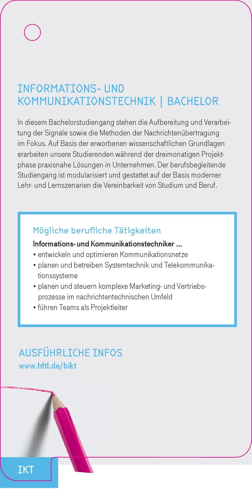 Der berufsbegleitende Studiengang ist modularisiert und gestattet aufder Basis moderner Lehr- und Lernszenarien die Vereinbarkeit von Studium und Beruf. Informations- und Kommunikationstechniker.