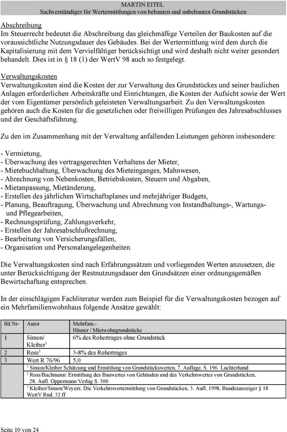 Verwaltungskosten Verwaltungskosten sind die Kosten der zur Verwaltung des Grundstückes und seiner baulichen Anlagen erforderlichen Arbeitskräfte und Einrichtungen, die Kosten der Aufsicht sowie der