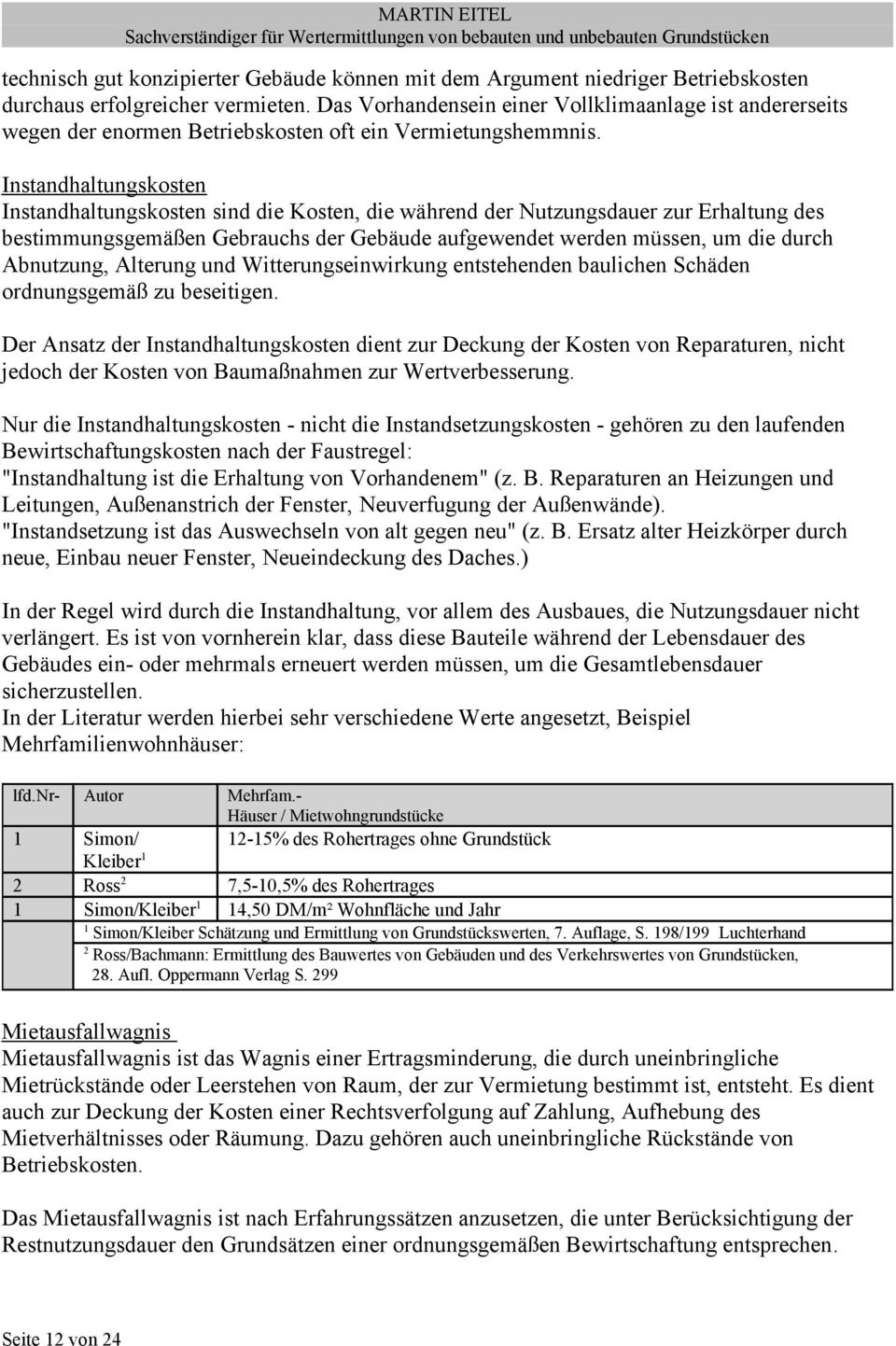 Instandhaltungskosten Instandhaltungskosten sind die Kosten, die während der Nutzungsdauer zur Erhaltung des bestimmungsgemäßen Gebrauchs der Gebäude aufgewendet werden müssen, um die durch