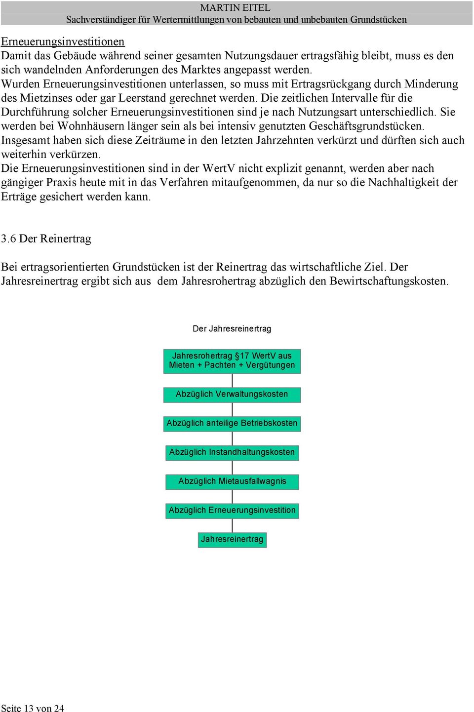 Die zeitlichen Intervalle für die Durchführung solcher Erneuerungsinvestitionen sind je nach Nutzungsart unterschiedlich.