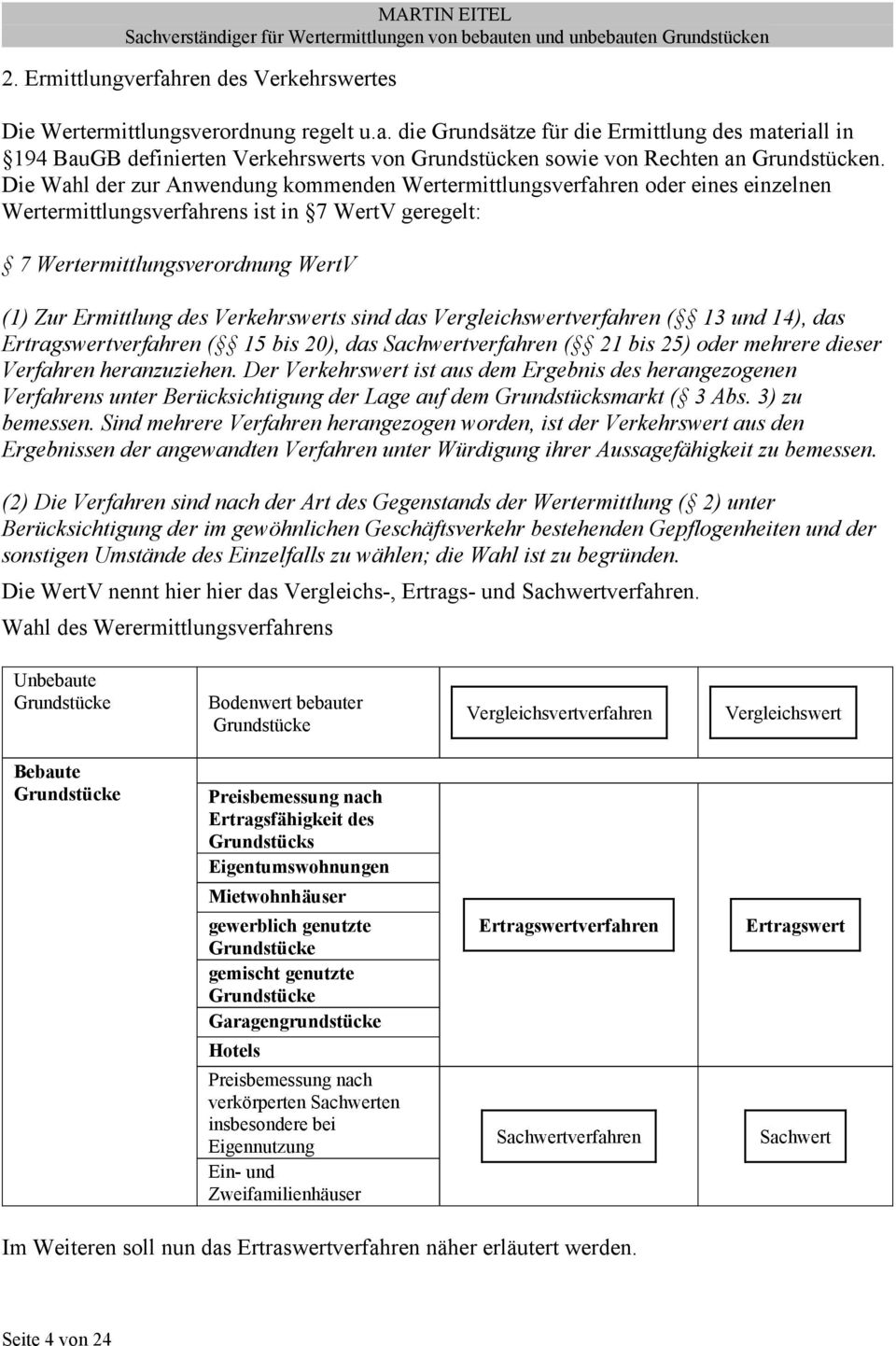 Verkehrswerts sind das Vergleichswertverfahren ( 13 und 14), das Ertragswertverfahren ( 15 bis 20), das Sachwertverfahren ( 21 bis 25) oder mehrere dieser Verfahren heranzuziehen.