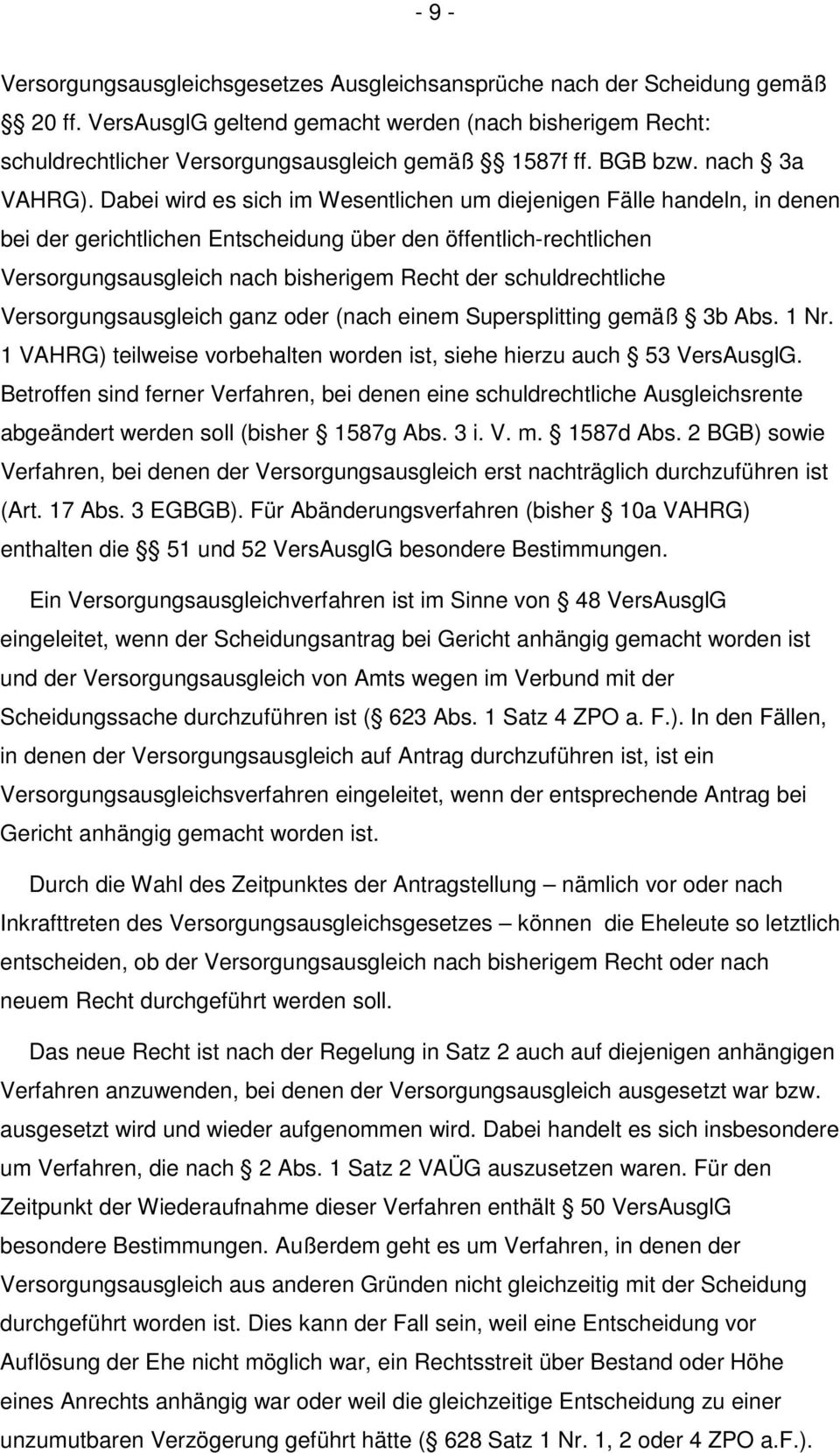 Dabei wird es sich im Wesentlichen um diejenigen Fälle handeln, in denen bei der gerichtlichen Entscheidung über den öffentlich-rechtlichen Versorgungsausgleich nach bisherigem Recht der