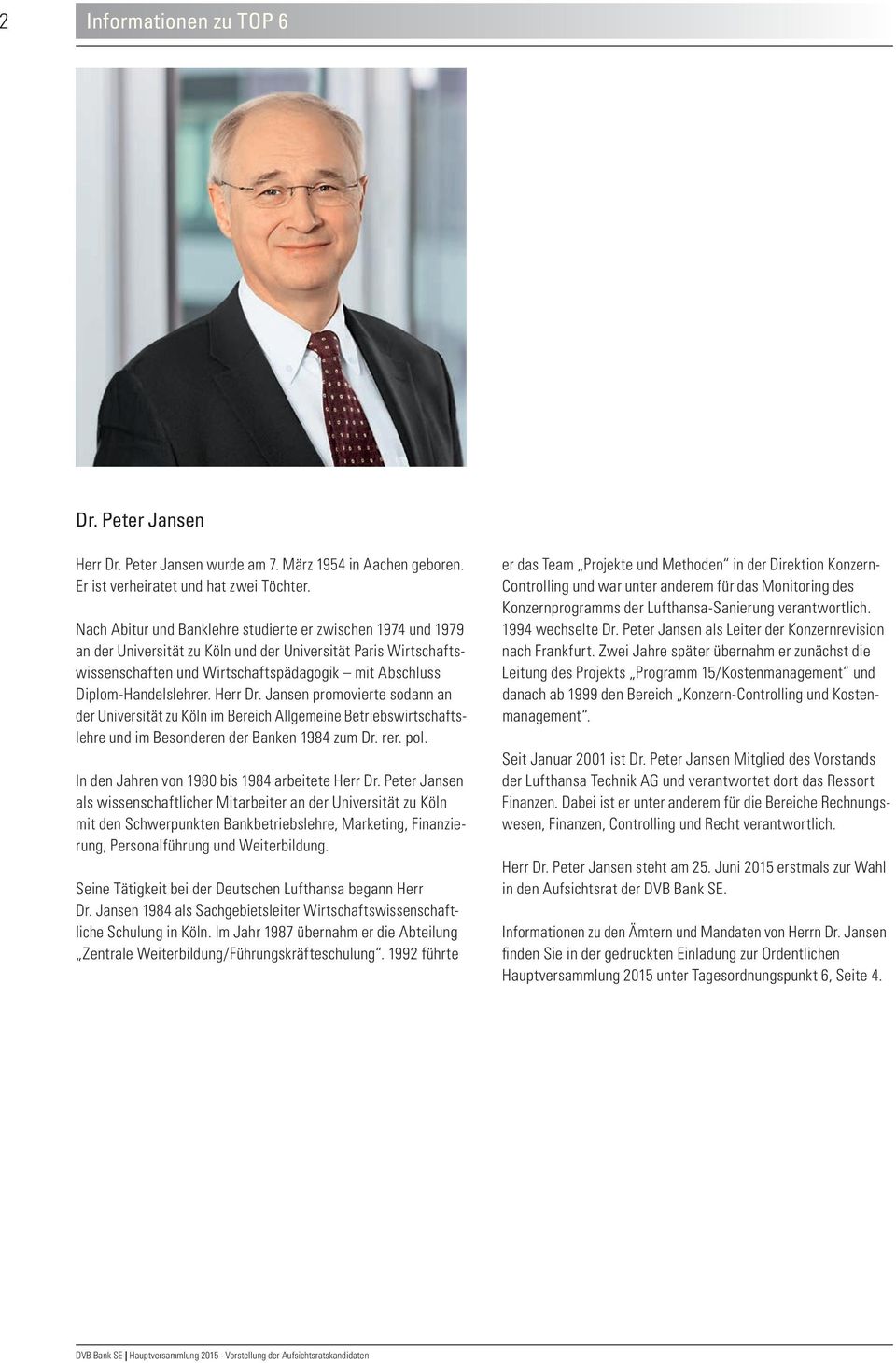 Diplom-Handelslehrer. Herr Dr. Jansen promovierte sodann an der Universität zu Köln im Bereich Allgemeine Betriebswirtschaftslehre und im Besonderen der Banken 1984 zum Dr. rer. pol.