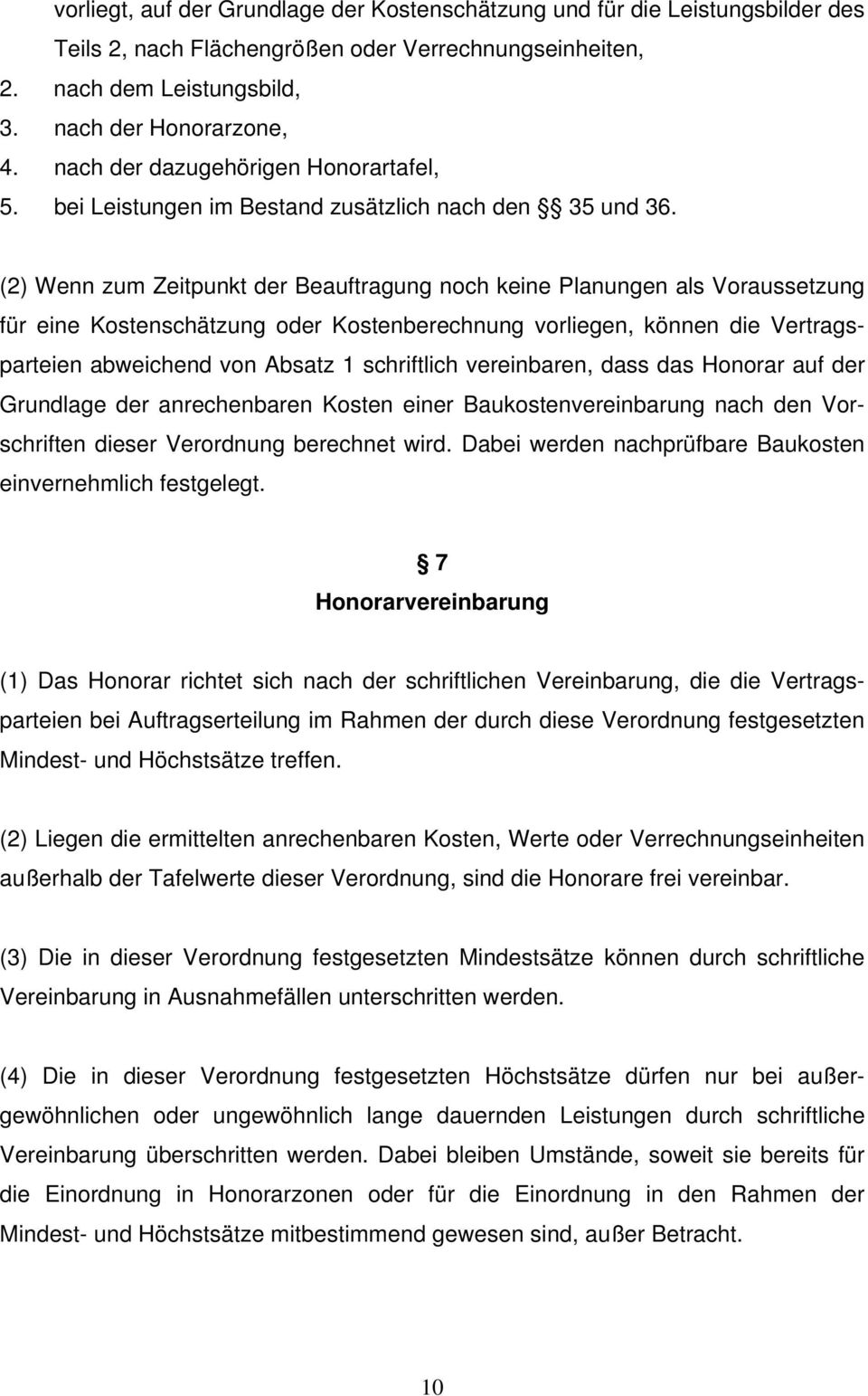 (2) Wenn zum Zeitpunkt der Beauftragung noch keine Planungen als Voraussetzung für eine Kostenschätzung oder Kostenberechnung vorliegen, können die Vertragsparteien abweichend von Absatz 1