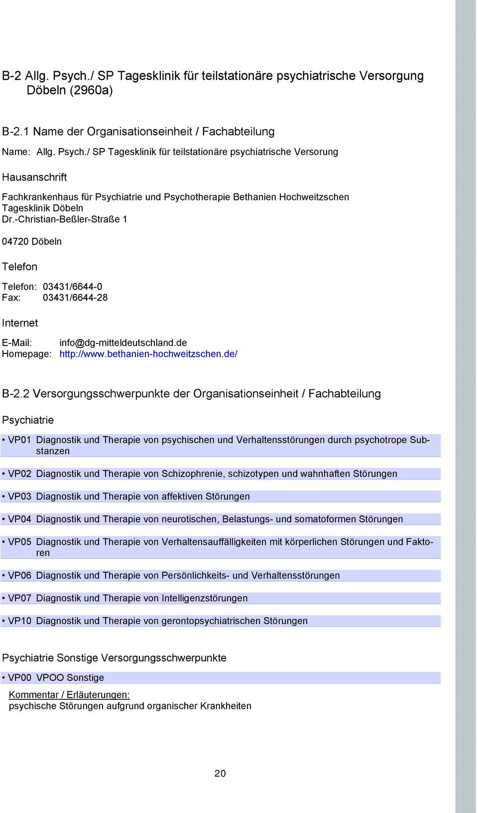 2 Versorgungsschwerpunkte der Organisationseinheit / Fachabteilung Psychiatrie VP01 Diagnostik und Therapie von psychischen und Verhaltensstörungen durch psychotrope Substanzen VP02 Diagnostik und