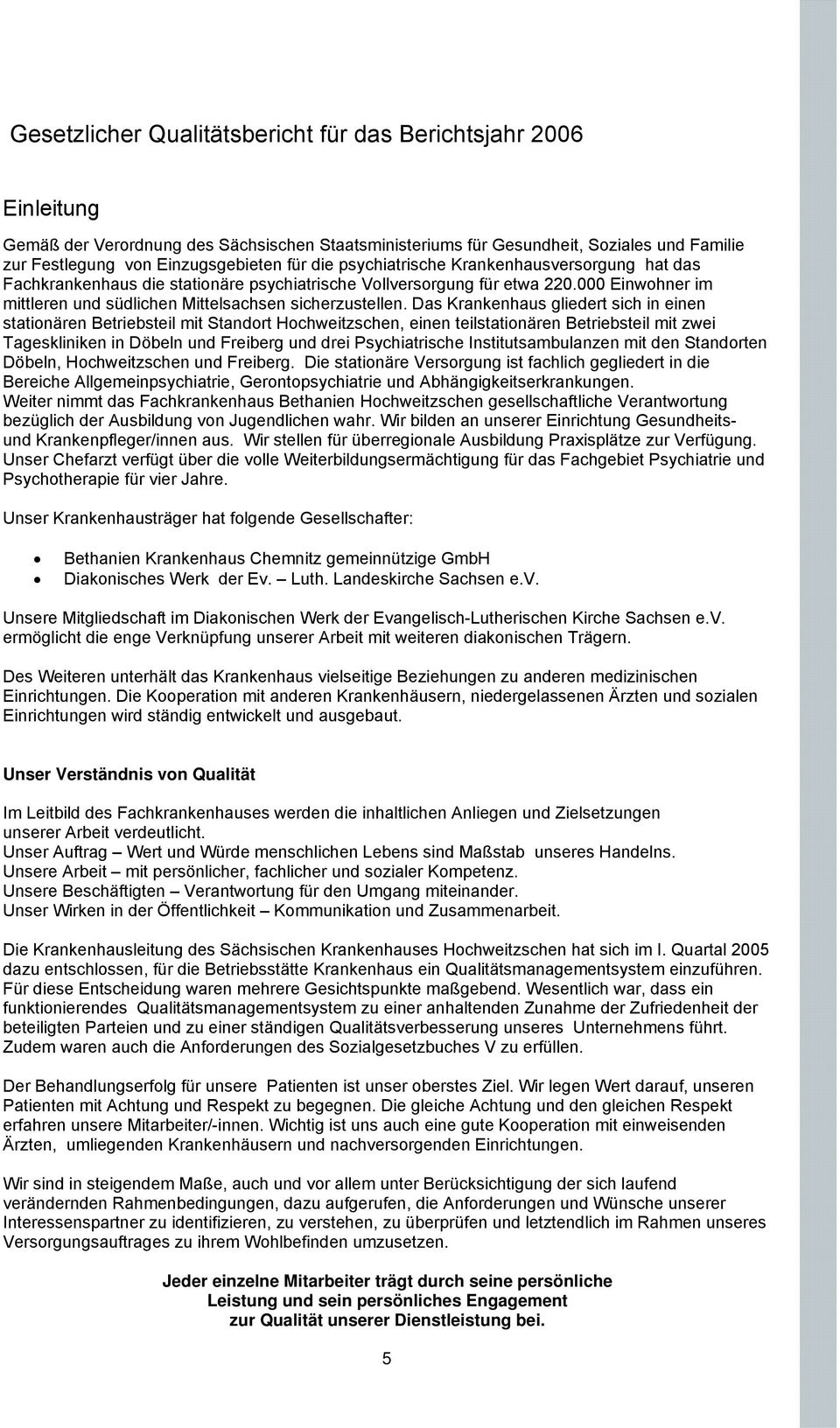 Das Krankenhaus gliedert sich in einen stationären Betriebsteil mit Standort Hochweitzschen, einen teilstationären Betriebsteil mit zwei Tageskliniken in Döbeln und Freiberg und drei Psychiatrische