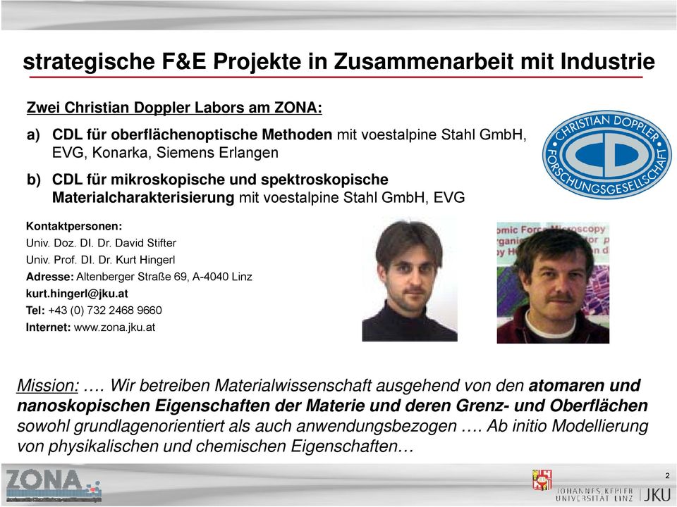David Stifter Univ. Prof. DI. Dr. Kurt Hingerl Adresse: Altenberger Straße 69, A-4040 Linz kurt.hingerl@jku.at Tel: +43 (0) 732 2468 9660 Internet: www.zona.jku.at Mission: i.