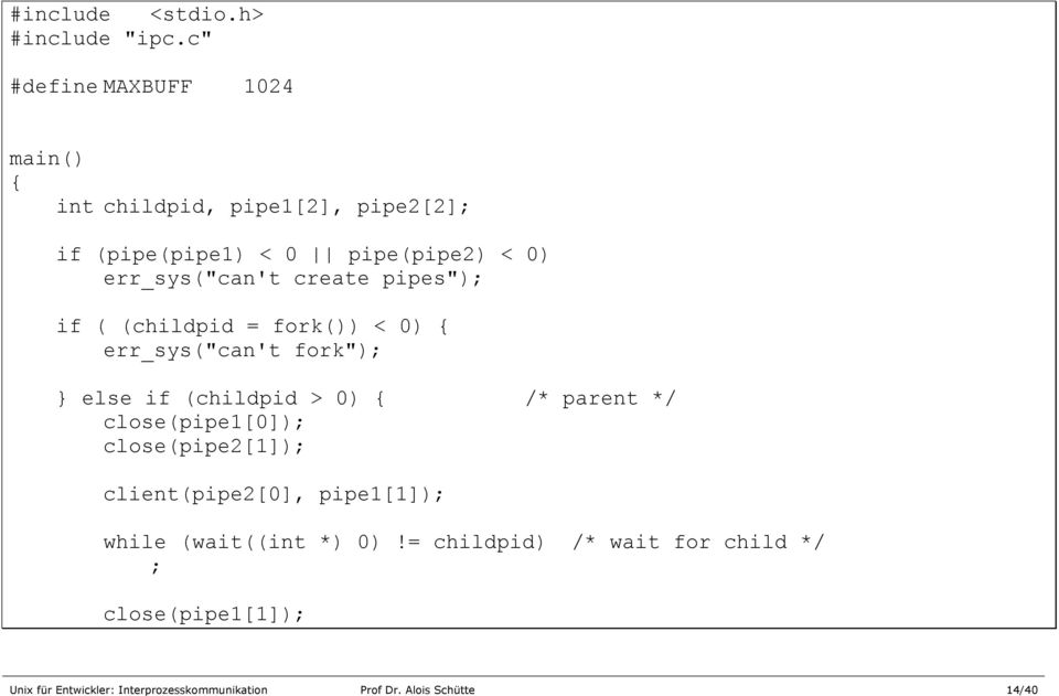 create pipes"); if ( (childpid = fork()) < 0) { err_sys("can't fork"); } else if (childpid > 0) { /* parent */