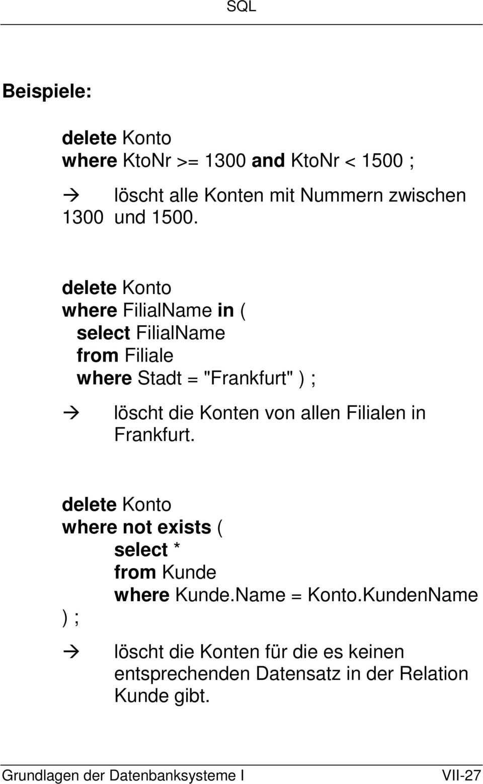 Konten von allen Filialen in Frankfurt. delete Konto where not exists ( select * from Kunde where Kunde.