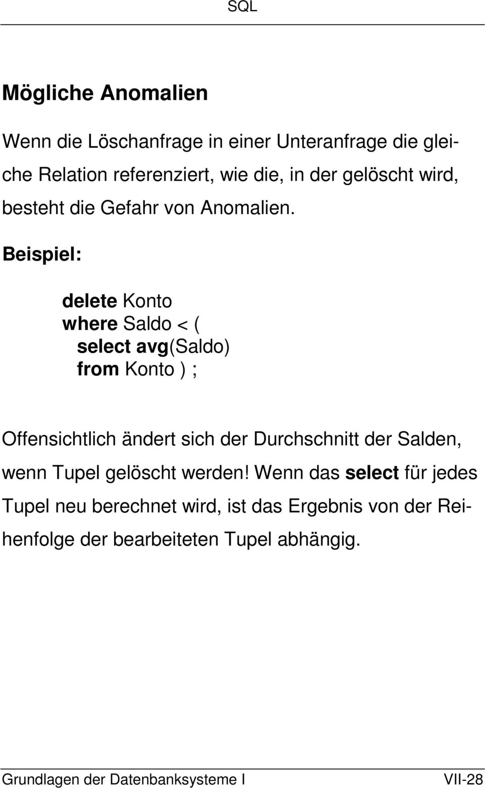 Beispiel: delete Konto where Saldo < ( select avg(saldo) from Konto ) ; Offensichtlich ändert sich der