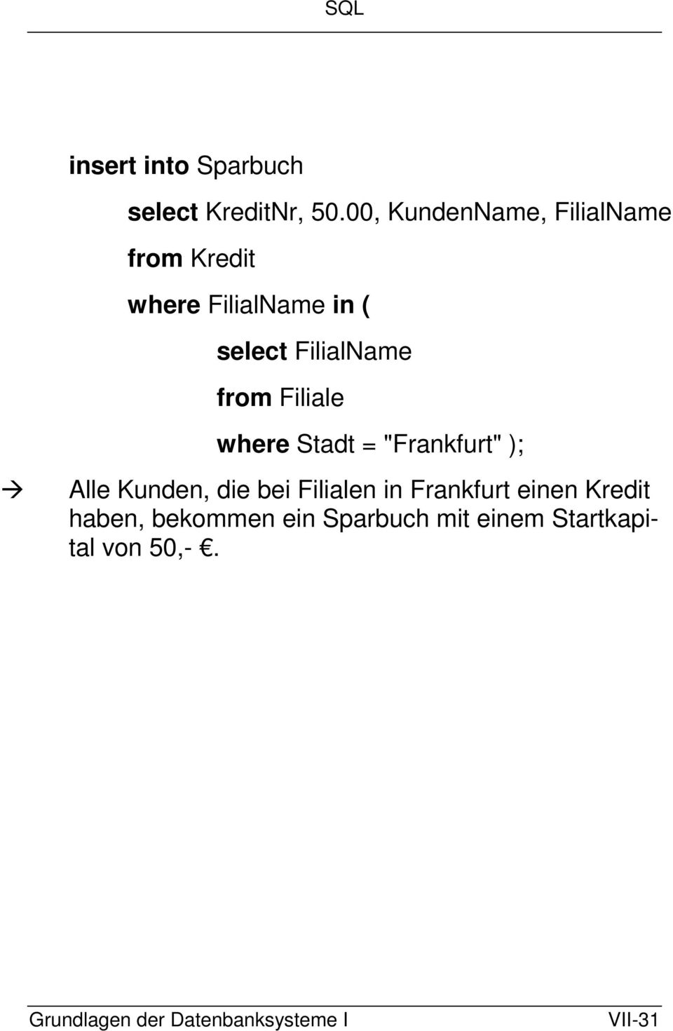 FilialName from Filiale where Stadt = "Frankfurt" ); Alle Kunden, die