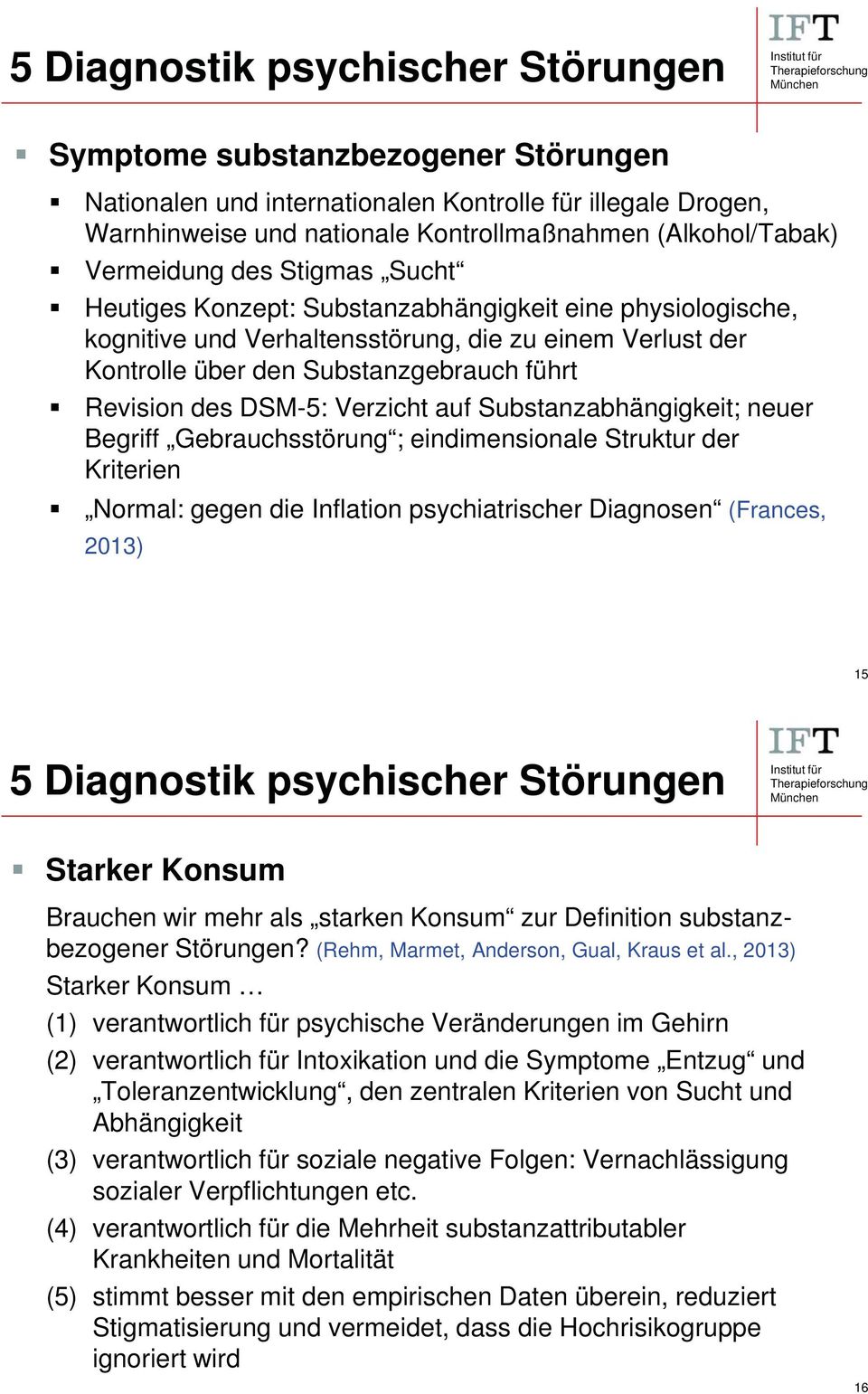 des DSM-5: Verzicht auf Substanzabhängigkeit; neuer Begriff Gebrauchsstörung ; eindimensionale Struktur der Kriterien Normal: gegen die Inflation psychiatrischer Diagnosen (Frances, 2013) 15 5