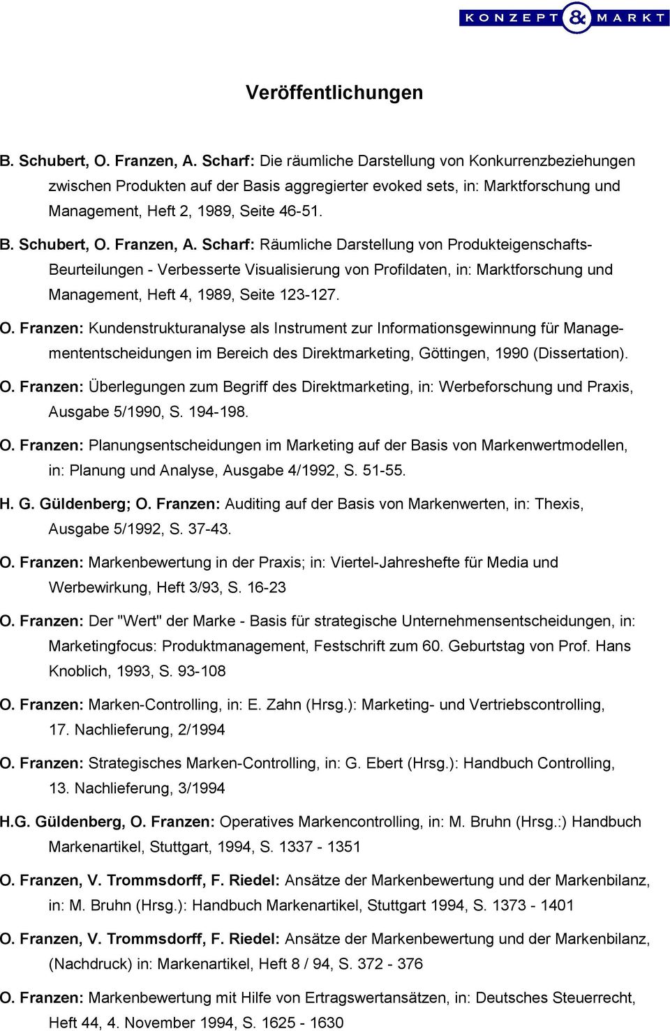 Franzen, A. Scharf: Räumliche Darstellung von Produkteigenschafts- Beurteilungen - Verbesserte Visualisierung von Profildaten, in: Marktforschung und Management, Heft 4, 1989, Seite 123-127. O.
