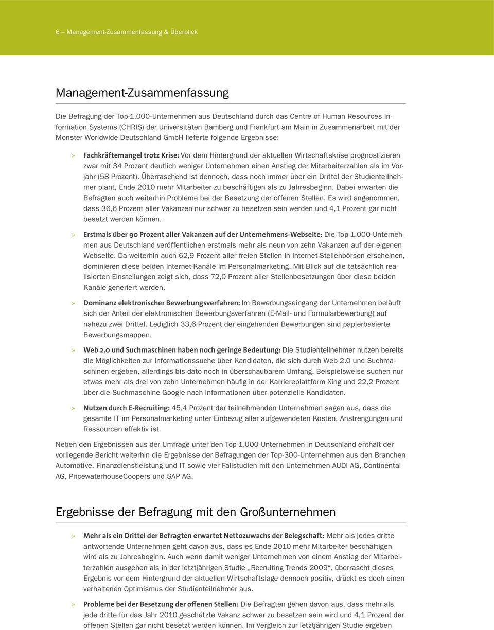 GmbH lieferte folgende Ergebnisse:» Fachkräftemangel trotz Krise: Vor dem Hintergrund der aktuellen Wirtschaftskrise prognostizieren zwar mit 34 Prozent deutlich weniger Unternehmen einen Anstieg der