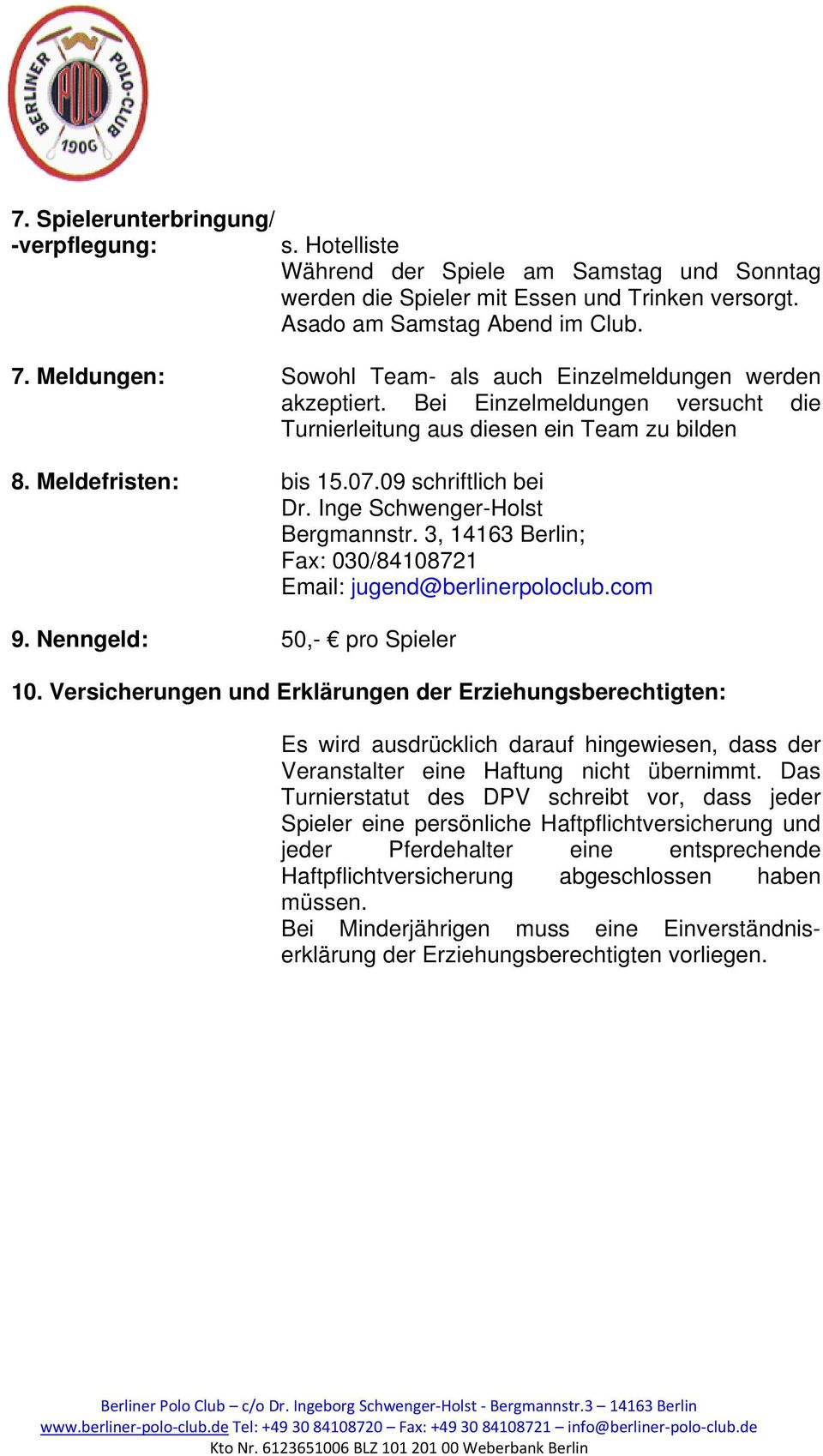 Inge Schwenger-Holst Bergmannstr. 3, 14163 Berlin; Fax: 030/84108721 Email: jugend@berlinerpoloclub.com 9. Nenngeld: 50,- pro Spieler 10.