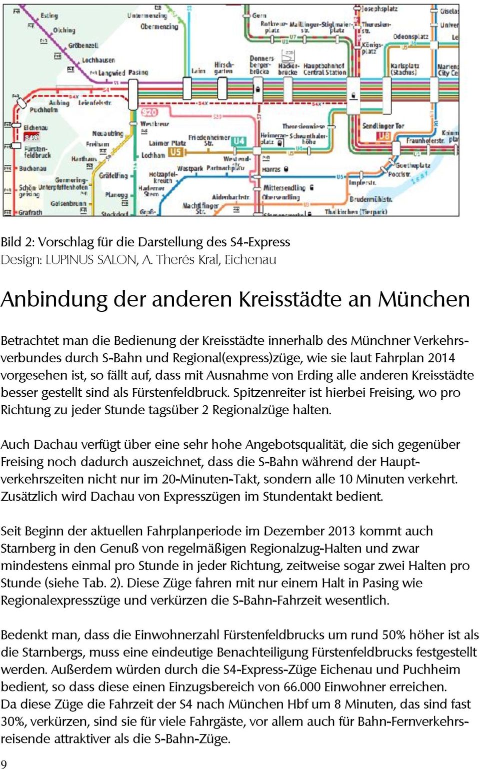sie laut Fahrplan 2014 vorgesehen ist, so fällt auf, dass mit Ausnahme von Erding alle anderen Kreisstädte besser gestellt sind als Fürstenfeldbruck.