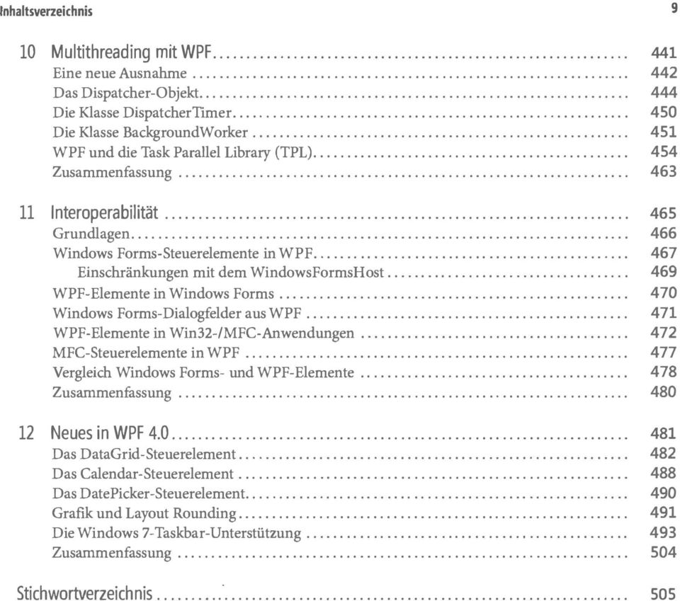 ............. 466 Windows Forms-Steuerelemente in WPF................ 467 Einschränkungen mit dem WindowsFormsHost...... 469 WPF-Elemente in Windows Forms......... 470 Windows Forms-Dialogfelder aus WPF.