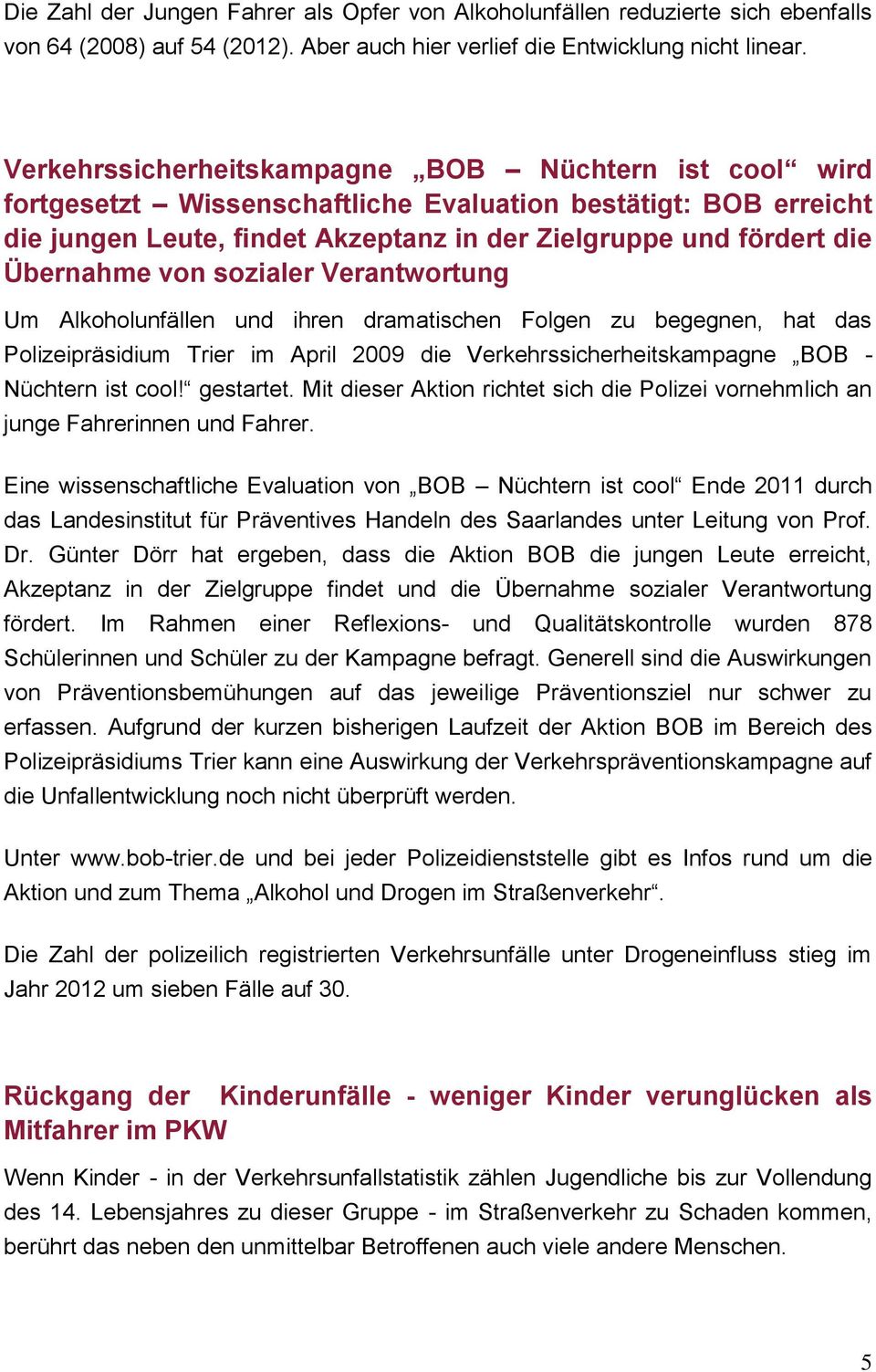 von sozialer Verantwortung Um Alkoholunfällen und ihren dramatischen Folgen zu begegnen, hat das Polizeipräsidium Trier im April 2009 die Verkehrssicherheitskampagne BOB - Nüchtern ist cool!