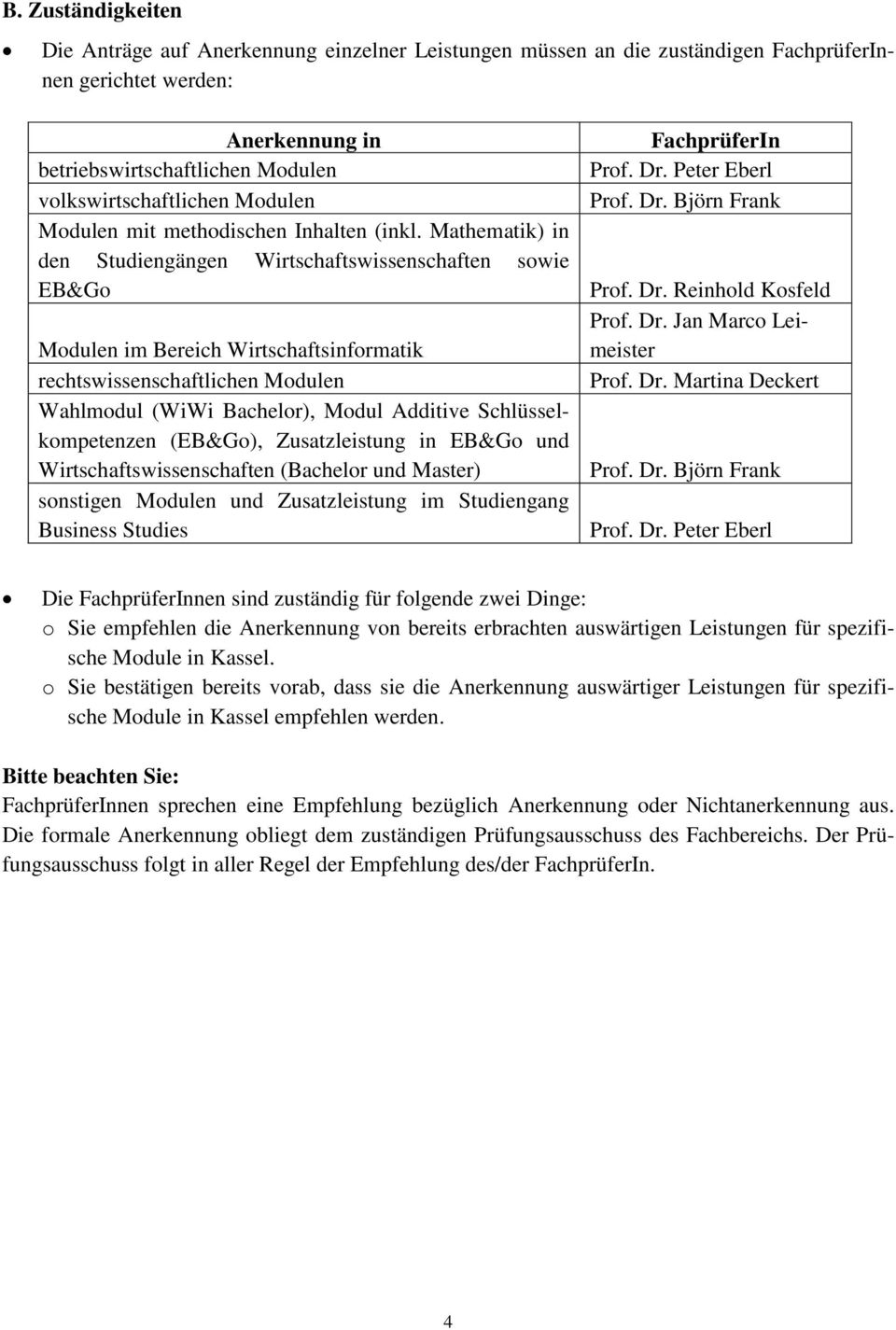 Mathematik) in den Studiengängen Wirtschaftswissenschaften sowie EB&Go Modulen im Bereich Wirtschaftsinformatik rechtswissenschaftlichen Modulen Wahlmodul (WiWi Bachelor), Modul Additive