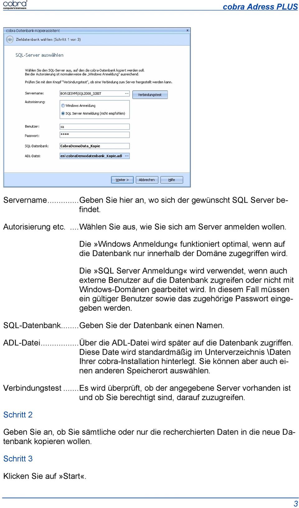 Die»SQL Server Anmeldung«wird verwendet, wenn auch externe Benutzer auf die Datenbank zugreifen oder nicht mit Windows-Domänen gearbeitet wird.