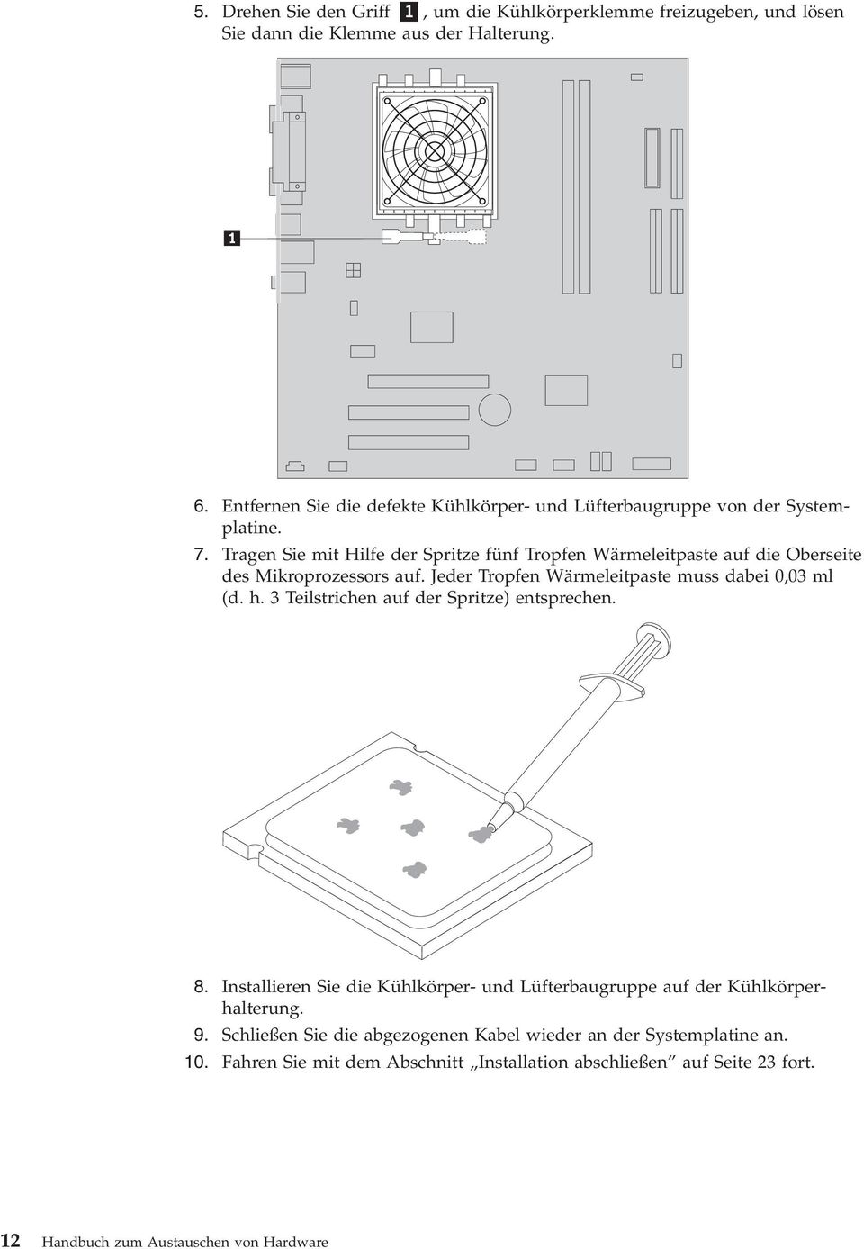 Tragen Sie mit Hilfe der Spritze fünf Tropfen Wärmeleitpaste auf die Oberseite des Mikroprozessors auf. Jeder Tropfen Wärmeleitpaste muss dabei 0,03 ml (d. h.