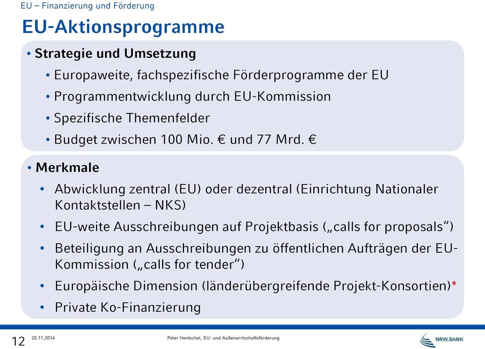 Merkmale Abwicklung zentral (EU) oder dezentral (Einrichtung Nationaler Kontaktstellen NKS) EU-weite Ausschreibungen auf Projektbasis ( calls