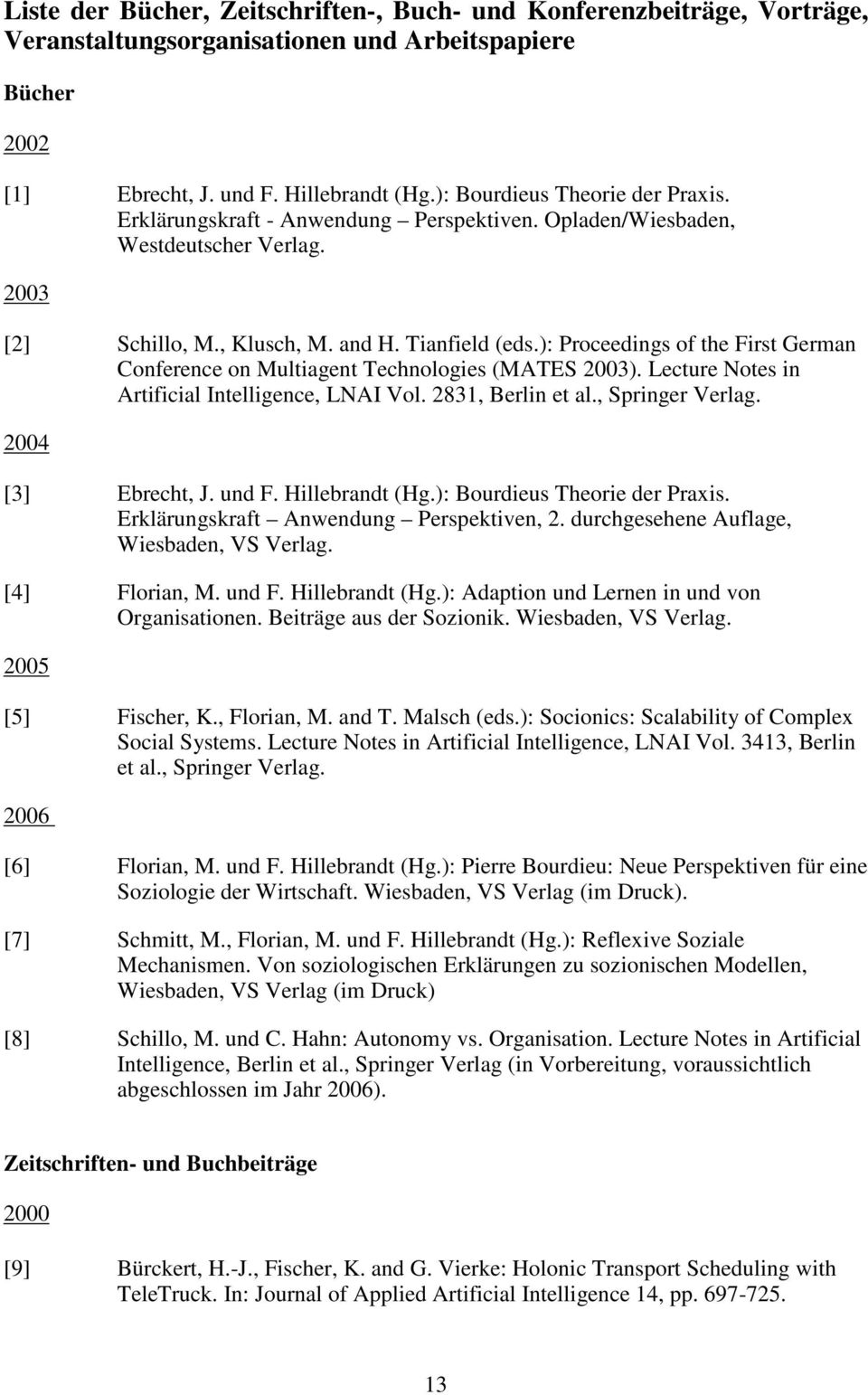 ): Proceedings of the First German Conference on Multiagent Technologies (MATES 2003). Lecture Notes in Artificial Intelligence, LNAI Vol. 2831, Berlin et al., Springer Verlag. 2004 [3] Ebrecht, J.