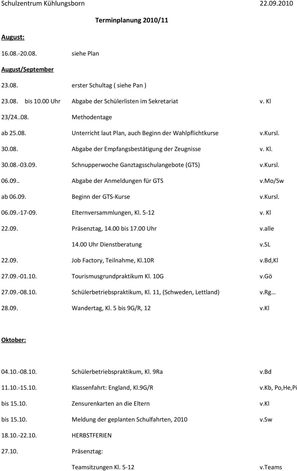 Kl. 30.08.-03.09. Schnupperwoche Ganztagsschulangebote (GTS) v.kursl. 06.09.. Abgabe der Anmeldungen für GTS v.mo/sw ab 06.09. Beginn der GTS-Kurse v.kursl. 06.09.-17-09. Elternversammlungen, Kl.