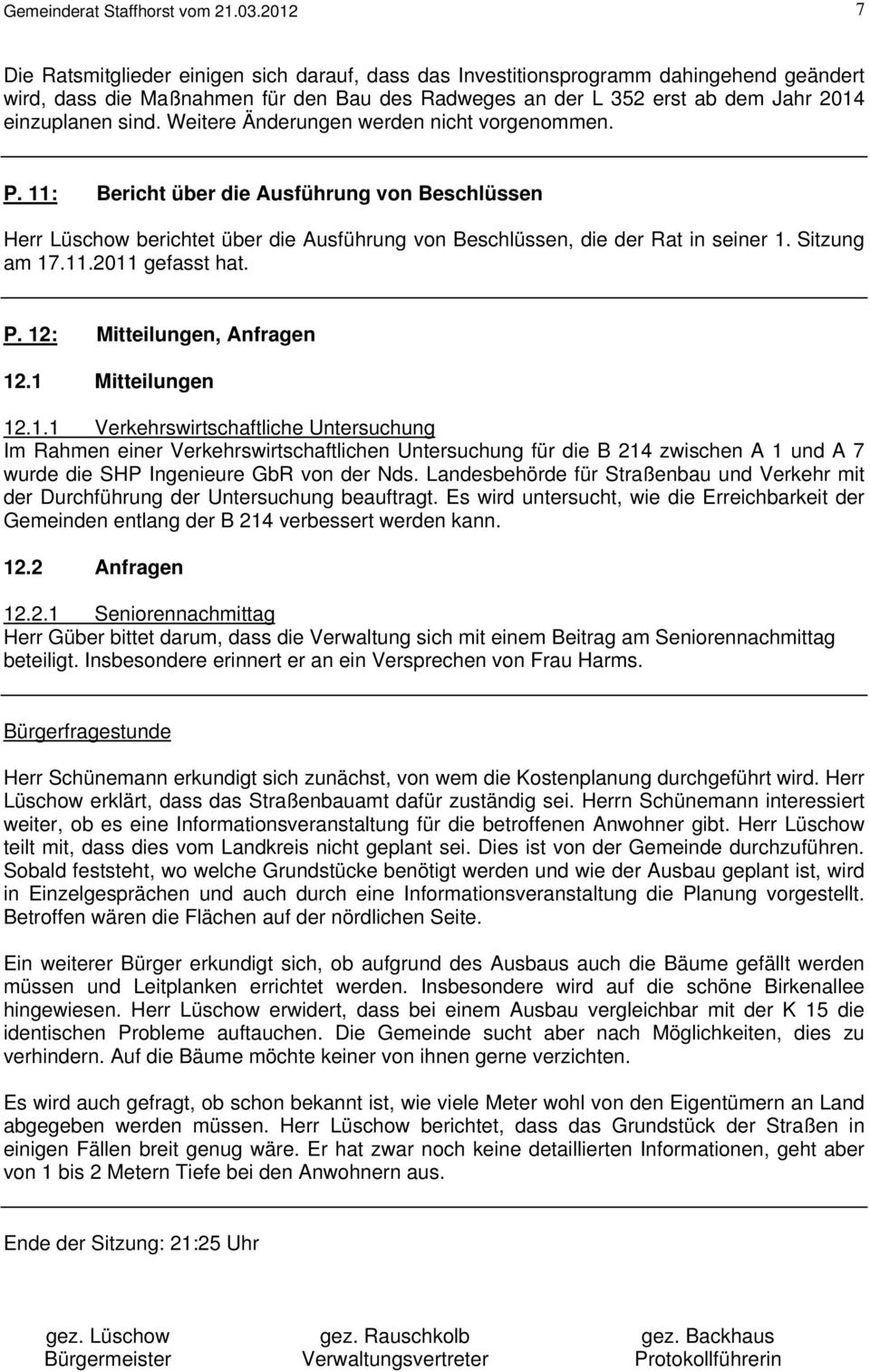Weitere Änderungen werden nicht vorgenommen. P. 11: Bericht über die Ausführung von Beschlüssen Herr Lüschow berichtet über die Ausführung von Beschlüssen, die der Rat in seiner 1. Sitzung am 17.11.2011 gefasst hat.