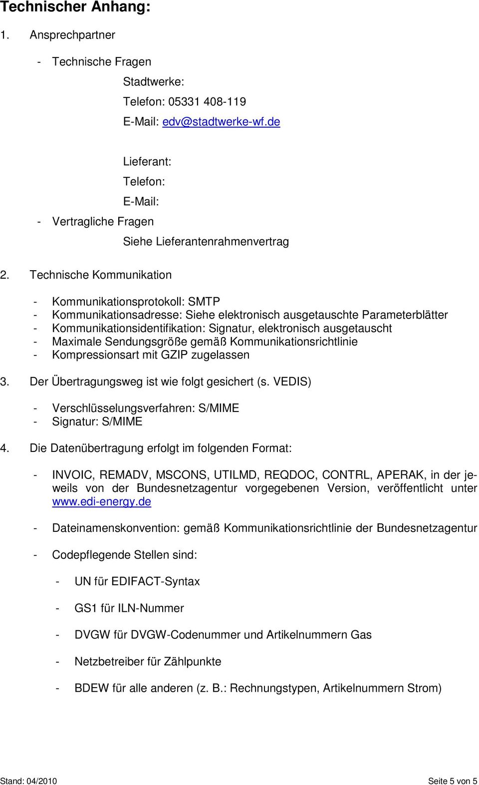 Technische Kommunikation - Kommunikationsprotokoll: SMTP - Kommunikationsadresse: Siehe elektronisch ausgetauschte Parameterblätter - Kommunikationsidentifikation: Signatur, elektronisch ausgetauscht