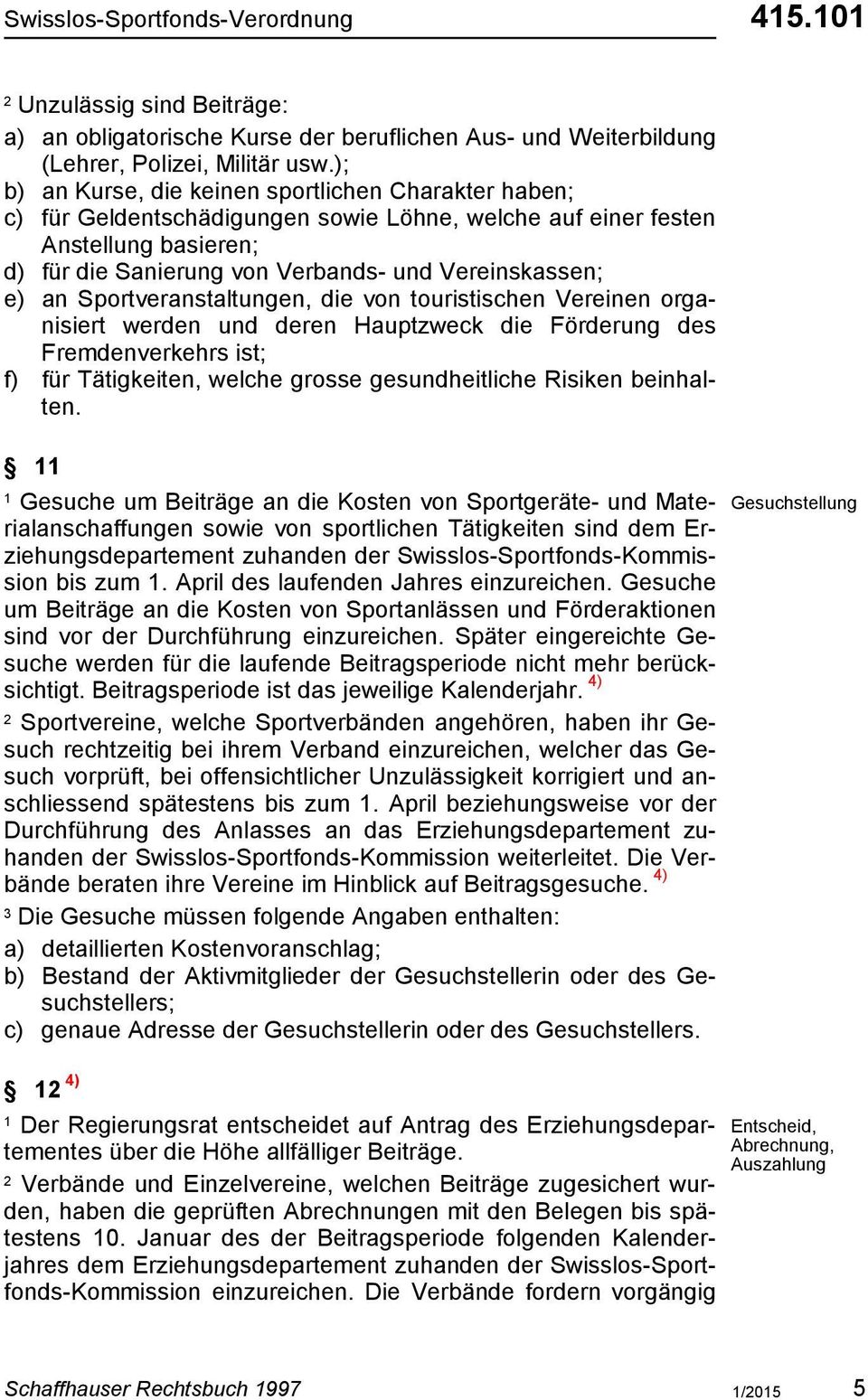 an Sportveranstaltungen, die von touristischen Vereinen organisiert werden und deren Hauptzweck die Förderung des Fremdenverkehrs ist; f) für Tätigkeiten, welche grosse gesundheitliche Risiken