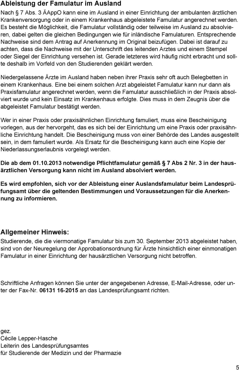 Es besteht die Möglichkeit, die Famulatur vollständig oder teilweise im Ausland zu absolvieren, dabei gelten die gleichen Bedingungen wie für inländische Famulaturen.