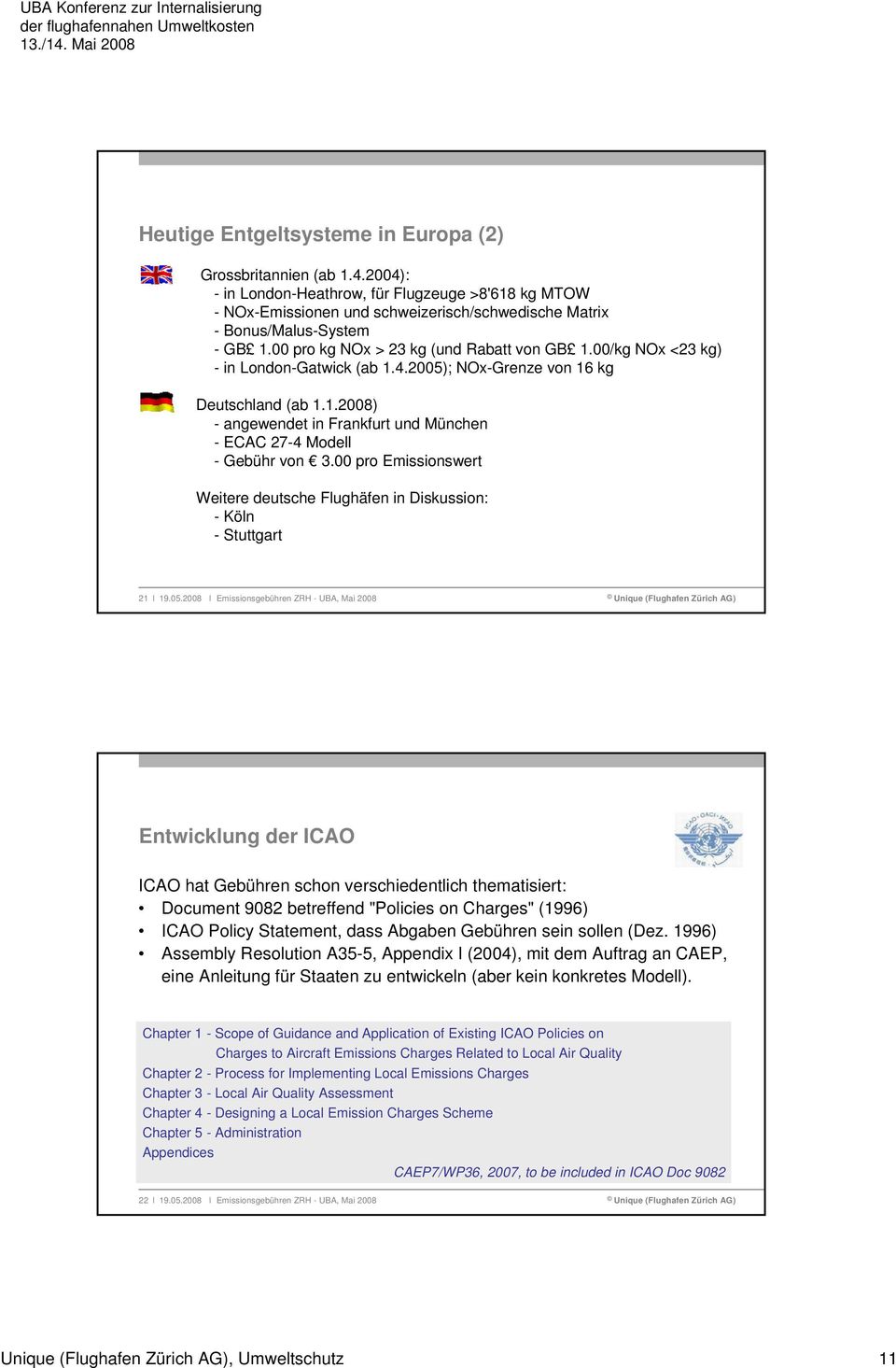 00/kg NOx <23 kg) - in London-Gatwick (ab 1.4.2005); NOx-Grenze von 16 kg Deutschland (ab 1.1.2008) - angewendet in Frankfurt und München - ECAC 27-4 Modell - Gebühr von 3.