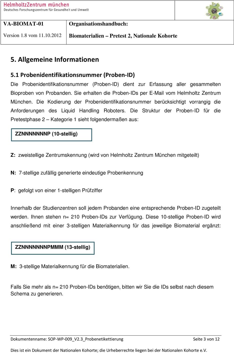 Die Struktur der Proben-ID für die Pretestphase 2 Kategorie 1 sieht folgendermaßen aus: ZZNNNNNNNP (10-stellig) Z: zweistellige Zentrumskennung (wird von Helmholtz Zentrum München mitgeteilt) N: