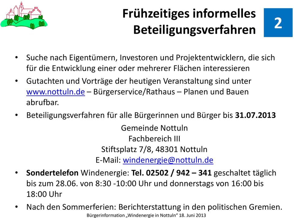 Beteiligungsverfahren für alle Bürgerinnen und Bürger bis 31.07.2013 Gemeinde Nottuln Fachbereich III Stiftsplatz 7/8, 48301 Nottuln E-Mail: windenergie@nottuln.
