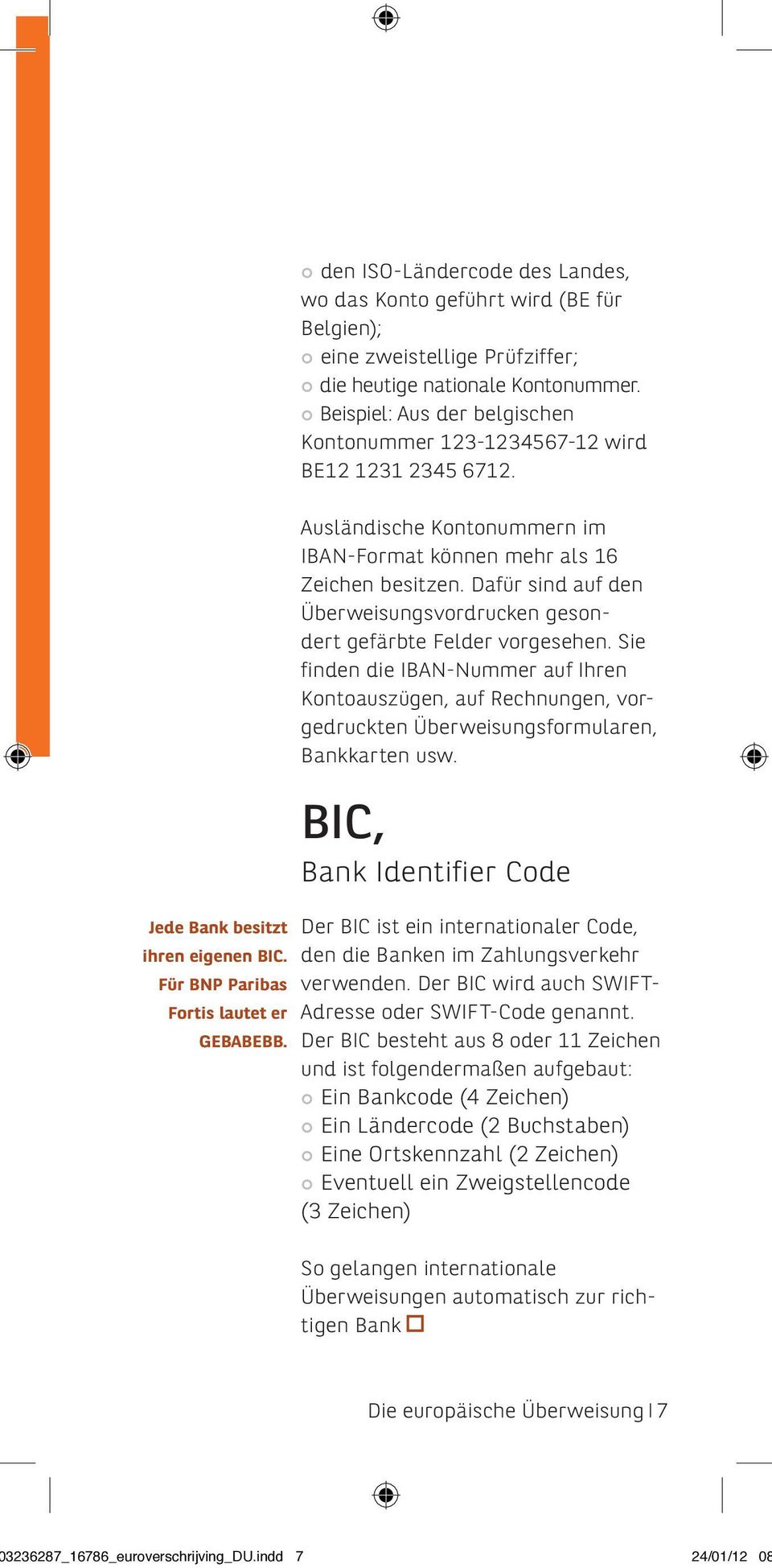 Beispiel: Aus der belgischen Kontonummer 123-1234567-12 wird BE12 1231 2345 6712. Ausländische Kontonummern im IBAN-Format können mehr als 16 Zeichen besitzen.