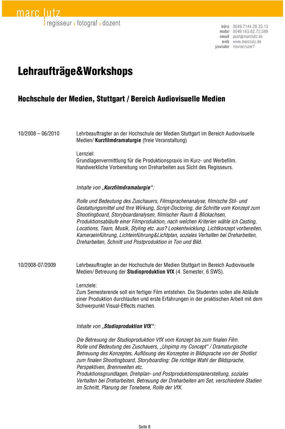 Inhalte von Kurzfilmdramaturgie : Rolle und Bedeutung des Zuschauers, Filmsprachenanalyse, filmische Stil- und Gestaltungsmittel und Ihre Wirkung, Script-Doctoring, die Schritte vom Konzept zum