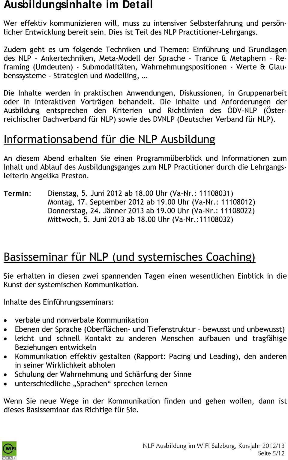 Wahrnehmungspositionen - Werte & Glaubenssysteme - Strategien und Modelling, Die Inhalte werden in praktischen Anwendungen, Diskussionen, in Gruppenarbeit oder in interaktiven Vorträgen behandelt.