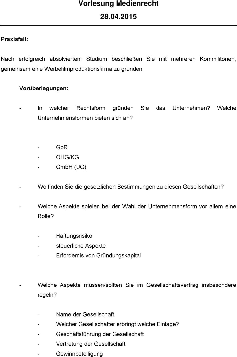 - GbR - OHG/KG - GmbH (UG) - Wo finden Sie die gesetzlichen Bestimmungen zu diesen Gesellschaften? - Welche Aspekte spielen bei der Wahl der Unternehmensform vor allem eine Rolle?