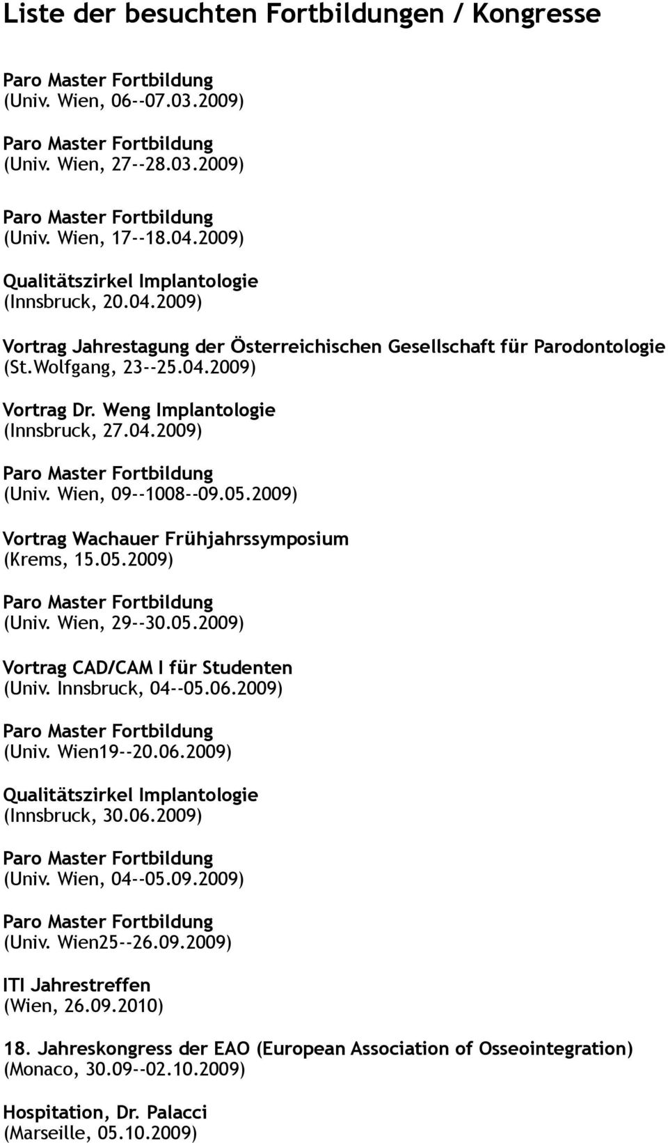 Weng Implantologie (Innsbruck, 27.04.2009) (Univ. Wien, 09--1008--09.05.2009) Vortrag Wachauer Frühjahrssymposium (Krems, 15.05.2009) (Univ. Wien, 29--30.05.2009) Vortrag CAD/CAM I für Studenten (Univ.